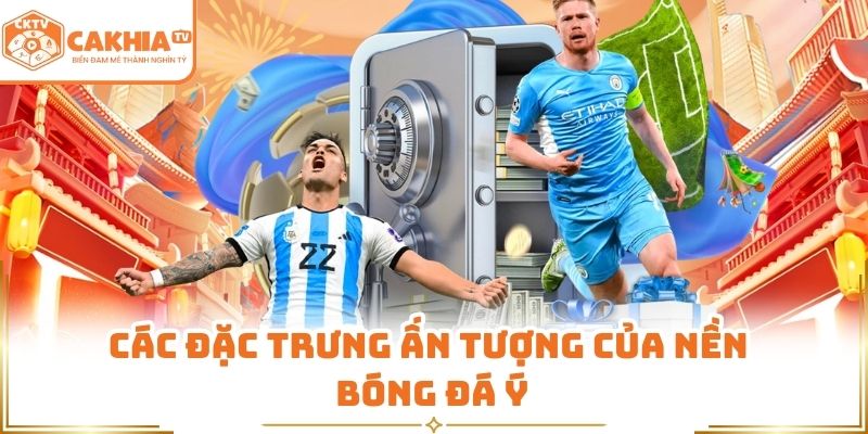 Các đặc trưng ấn tượng của nền bóng đá Ý