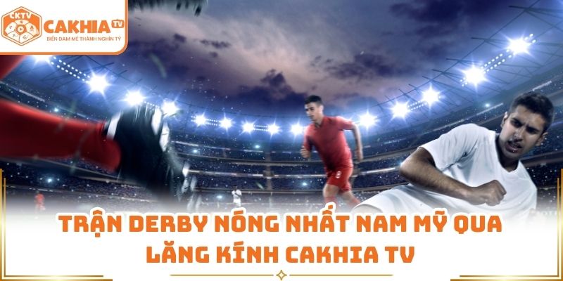 Trận derby nóng nhất Nam Mỹ